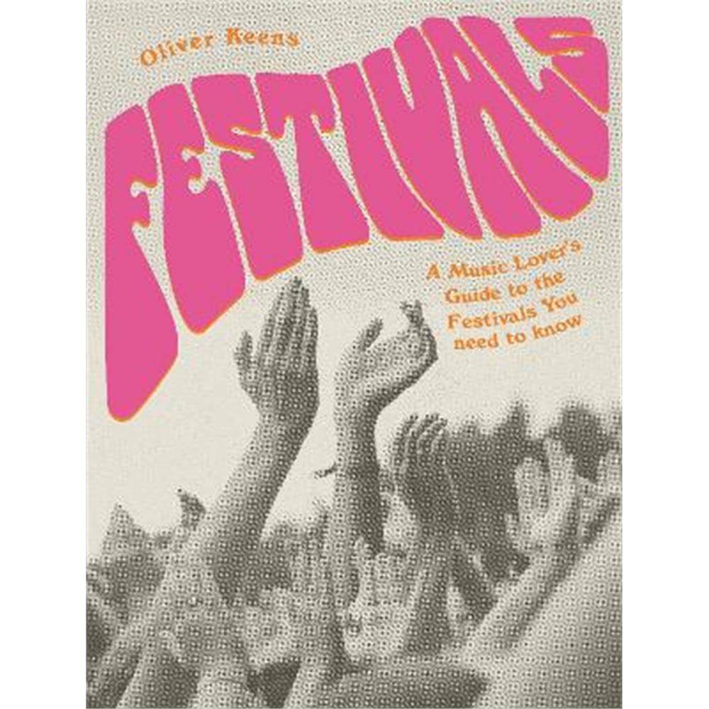 Festivals: A Music Lover's Guide to the Festivals You Need To Know (Paperback) - Oliver Keens